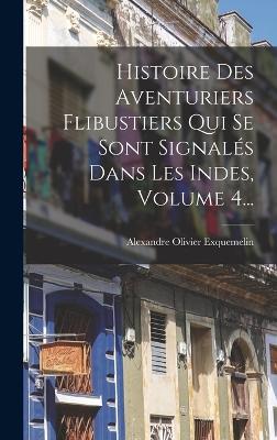 Histoire Des Aventuriers Flibustiers Qui Se Sont Signals Dans Les Indes, Volume 4... - Exquemelin, Alexandre Olivier