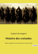 Histoire des croisades: ?dition int?grale des huit volumes par Fran?ois Guizot