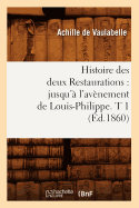 Histoire Des Deux Restaurations: Jusqu'a L'Avenement de Louis-Philippe. T 1 (Ed.1860)