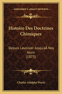 Histoire Des Doctrines Chimiques: Depuis Lavoisier Jusqu'a? Nos Jours (1873)