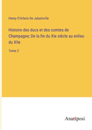 Histoire des ducs et des comtes de Champagne; De la fin du XIe si?cle au milieu du XIIe: Tome 2