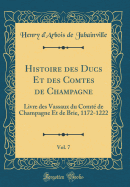 Histoire des Ducs Et des Comtes de Champagne, Vol. 7: Livre des Vassaux du Comt de Champagne Et de Brie, 1172-1222 (Classic Reprint)