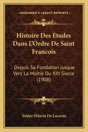 Histoire Des Etudes Dans L'Ordre De Saint Francois: Depuis Sa Fondation Jusque Vers La Moitie Du XIII Siecle (1908)