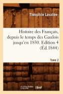 Histoire Des Franais, Depuis Le Temps Des Gaulois Jusqu'en 1830. Edition 4, Tome 2 (d.1844)