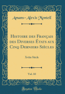 Histoire Des Fran?ais Des Diverses ?tats Aux Cinq Derniers Si?cles, Vol. 10: Xviiie Si?cle (Classic Reprint)