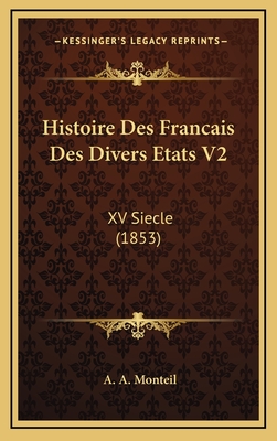 Histoire Des Francais Des Divers Etats V2: XV Siecle (1853) - Monteil, A A