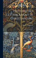 Histoire Des Lettres Avant Le Christianisme: Cours De Littrature; Volume 1