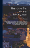 Histoire Des Modes Fran?aises: Ou, R?volutions Du Costume En France, Depuis l'?tablissement de la Monarchie Jusqu'? Nos Jours; Contenant Tout Ce Qui Concerne La T?te Des Fran?ais, Avec Des Recherches Sur l'Usage Des Chevelures Artificielles Chez ...