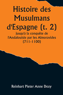 Histoire des Musulmans d'Espagne (t. 2); jusqu' la conqute de l'Andalouisie par les Almoravides (711-1100)