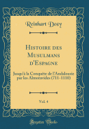 Histoire Des Musulmans D'Espagne, Vol. 4: Jusqu'a La Conquete de L'Andalousie Par Les Almoravides (711-1110) (Classic Reprint)