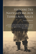 Histoire Des Navigations Aux Terres Australes: Contenant Ce Que L'on Sait Des Moeurs & Des Productions Des Contres Dcouvertes Jusqu'  Ce Jour; & O Il Est Trait De L'utilit D'y Faire De Plus Amples Dcouvertes, & Des Moyens D'y Former Un ...