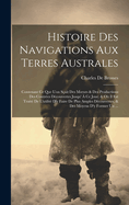 Histoire Des Navigations Aux Terres Australes: Contenant Ce Que l'On S?ait Des Moeurs & Des Productions Des Contr?es D?couvertes Jusqu' ? Ce Jour; & O? Il Est Trait? de l'Utilit? d'y Faire de Plus Amples D?couvertes, & Des Moyens d'y Former Un ...