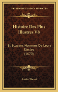 Histoire Des Plus Illustres V8: Et Scavans Hommes de Leurs Siecles (1670)
