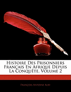 Histoire Des Prisonniers Franais En Afrique Depuis La Conqute, Volume 2