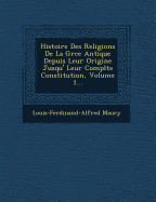 Histoire Des Religions De La Gr ce Antique Depuis Leur Origine Jusqu'  Leur Compl te Constitution, Volume 1...