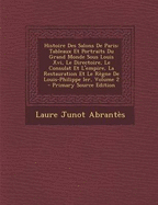 Histoire Des Salons De Paris: Tableaux Et Portraits Du Grand Monde Sous Louis Xvi, Le Directoire, Le Consulat Et L'empire, La Restauration Et Le R?gne De Louis-Philippe Ier; Volume 2 - Abrantes, Laure Junot