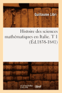 Histoire Des Sciences Mathmatiques En Italie. T 1 (d.1838-1841)