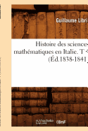 Histoire Des Sciences Math?matiques En Italie. T 4 (?d.1838-1841)