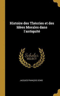 Histoire Des Theories Et Des Idees Morales Dans L'Antiquite