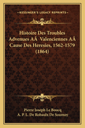 Histoire Des Troubles Advenues AA Valenciennes AA Cause Des Heresies, 1562-1579 (1864)