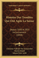 Histoire Des Troubles Qui Ont Agite La Suisse: Depuis 1830 A 1833 Inclusivement (1834)