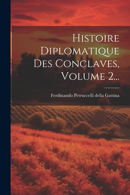 Histoire Diplomatique Des Conclaves, Volume 2... - Ferdinando Petruccelli Della Gattina (Creator)