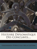 Histoire Diplomatique Des Conclaves, ...