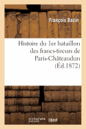 Histoire Du 1er Bataillon Des Francs-Tireurs de Paris-Chteaudun