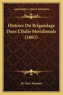 Histoire Du Brigandage Dans L'Italie Meridionale (1862) - Marc-Monnier, M