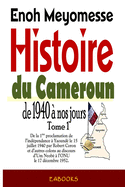 Histoire du Cameroun, de 1940  nos jours - Tome 1: De la premire proclamation de l'indpendance le 15 juillet 1940 par Robert Coron au discours d'Um Nyob  l'ONU le 17 dcembre 1952