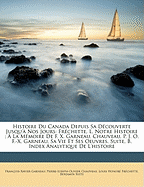 Histoire Du Canada Depuis Sa D?couverte Jusqu'? Nos Jours: Fr?chette, L. Notre Histoire; ? La M?moire De F. X. Garneau. Chauveau, P. J. O. F.-X. Garneau, Sa Vie Et Ses Oeuvres. Suite, B. Index Analytique De L'histoire