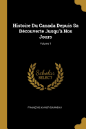 Histoire Du Canada Depuis Sa D?couverte Jusqu'? Nos Jours; Volume 1