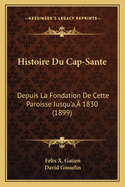 Histoire Du Cap-Sante: Depuis La Fondation De Cette Paroisse Jusqu'a, ? 1830 (1899)