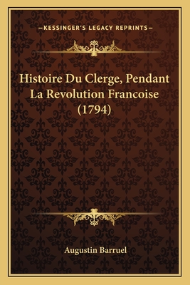 Histoire Du Clerge, Pendant La Revolution Francoise (1794) - Barruel, Augustin