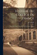 Histoire Du College de France: Depuis Ses Origines Jusqu'a La Fin Du Premier Empire