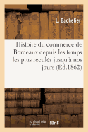 Histoire Du Commerce de Bordeaux Depuis Les Temps Les Plus Reculs Jusqu' Nos Jours