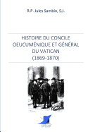 Histoire du Concile oeucum?nique et g?n?ral du Vatican