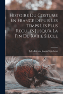 Histoire Du Costume En France Depuis Les Temps Les Plus Recules Jusqu'a La Fin Du Xviiie Siecle