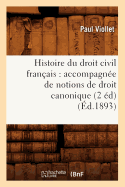 Histoire Du Droit Civil Fran?ais: Accompagn?e de Notions de Droit Canonique (2 ?d) (?d.1893)