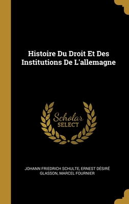 Histoire Du Droit Et Des Institutions de l'Allemagne - Schulte, Johann Friedrich Von