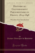 Histoire Du Gouvernement Parlementaire En France, 1814-1848, Vol. 4: Precedee D'Une Introduction (Classic Reprint)