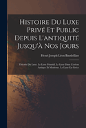 Histoire Du Luxe Priv Et Public Depuis L'antiquit Jusqu' Nos Jours: Thorie Du Luxe. Le Luxe Primitif. Le Luxe Dans L'orient Antique Et Moderne. Le Luxe En Grce