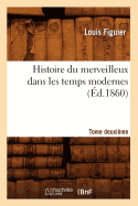 Histoire Du Merveilleux Dans Les Temps Modernes. Tome Deuxi?me (?d.1860)