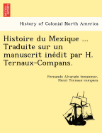 Histoire Du Mexique ... Traduite Sur Un Manuscrit Ine Dit Par H. Ternaux-Compans.