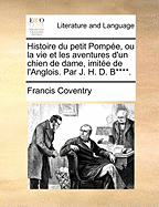 Histoire Du Petit Pompe, Ou La Vie Et Les Aventures D'Un Chien de Dame, Imite de L'Anglois. Par J. H. D. B****.