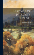 Histoire Du Proces de Louvel: Assassin de S.A.R. Mon Le Duc de Berry