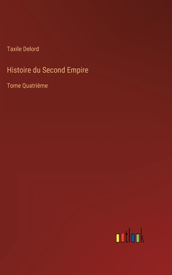 Histoire du Second Empire: Tome Quatri?me - Delord, Taxile