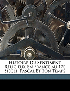 Histoire Du Sentiment Religieux En France Au 17e Si?cle. Pascal Et Son Temps Volume 2