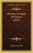 Histoire Du Siege D'Orleans (1867)