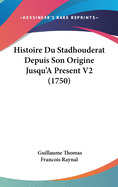 Histoire Du Stadhouderat Depuis Son Origine Jusqu'A Present V2 (1750)